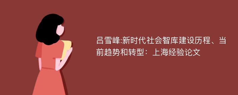 吕雪峰:新时代社会智库建设历程、当前趋势和转型：上海经验论文