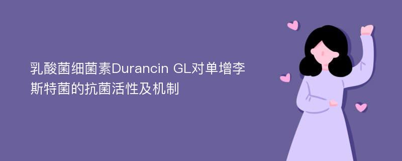 乳酸菌细菌素Durancin GL对单增李斯特菌的抗菌活性及机制