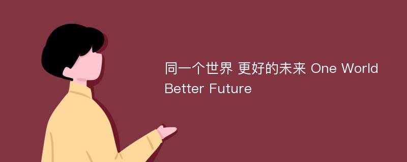 同一个世界 更好的未来 One World Better Future