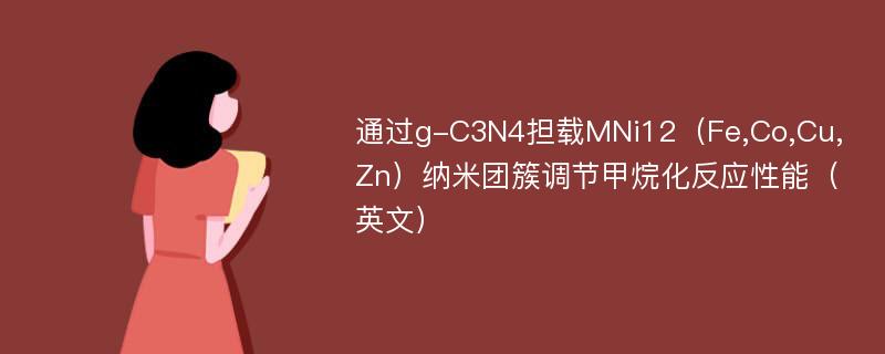 通过g-C3N4担载MNi12（Fe,Co,Cu,Zn）纳米团簇调节甲烷化反应性能（英文）