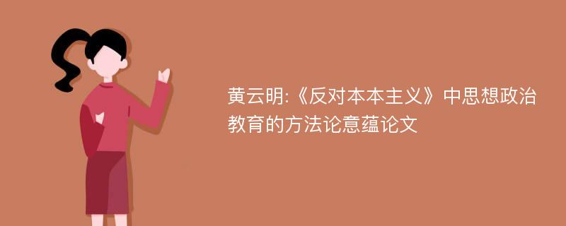 黄云明:《反对本本主义》中思想政治教育的方法论意蕴论文