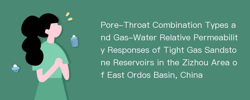 Pore-Throat Combination Types and Gas-Water Relative Permeability Responses of Tight Gas Sandstone Reservoirs in the Zizhou Area of East Ordos Basin, China