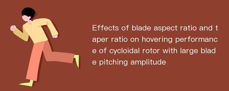 Effects of blade aspect ratio and taper ratio on hovering performance of cycloidal rotor with large blade pitching amplitude