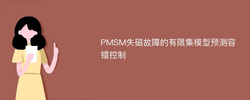 PMSM失磁故障的有限集模型预测容错控制