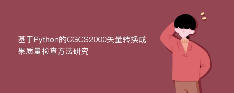 基于Python的CGCS2000矢量转换成果质量检查方法研究