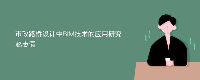 市政路桥设计中BIM技术的应用研究赵志倩
