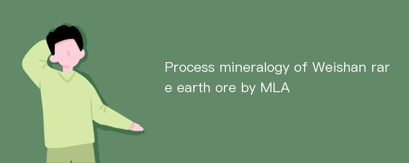 Process mineralogy of Weishan rare earth ore by MLA