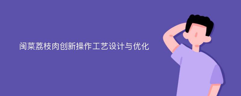 闽菜荔枝肉创新操作工艺设计与优化