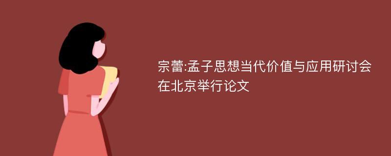 宗蕾:孟子思想当代价值与应用研讨会在北京举行论文