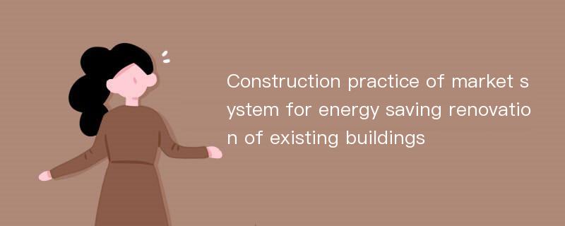 Construction practice of market system for energy saving renovation of existing buildings