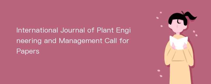 International Journal of Plant Engineering and Management Call for Papers