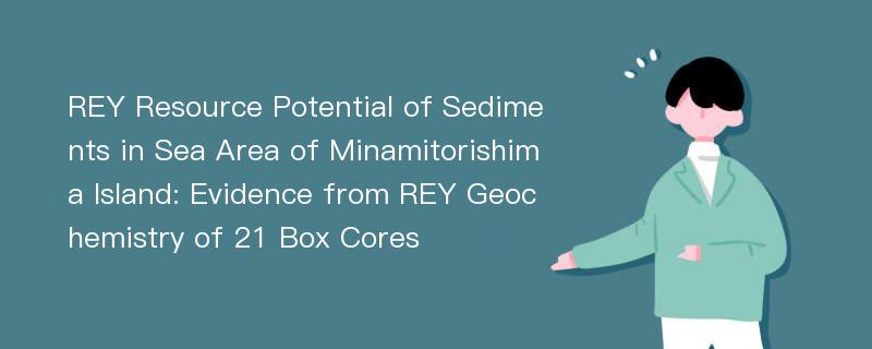 REY Resource Potential of Sediments in Sea Area of Minamitorishima Island: Evidence from REY Geochemistry of 21 Box Cores