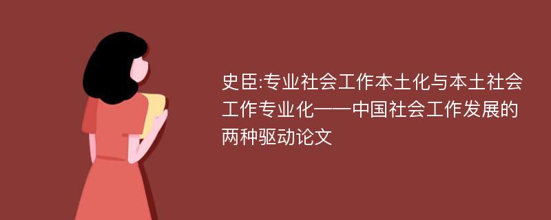 史臣:专业社会工作本土化与本土社会工作专业化——中国社会工作发展的两种驱动论文