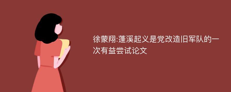 徐蒙翔:蓬溪起义是党改造旧军队的一次有益尝试论文