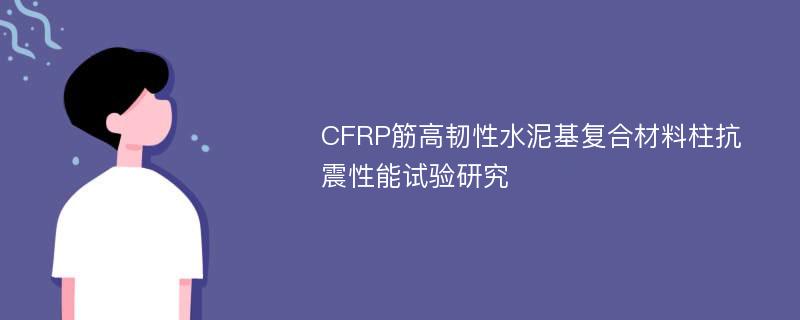 CFRP筋高韧性水泥基复合材料柱抗震性能试验研究