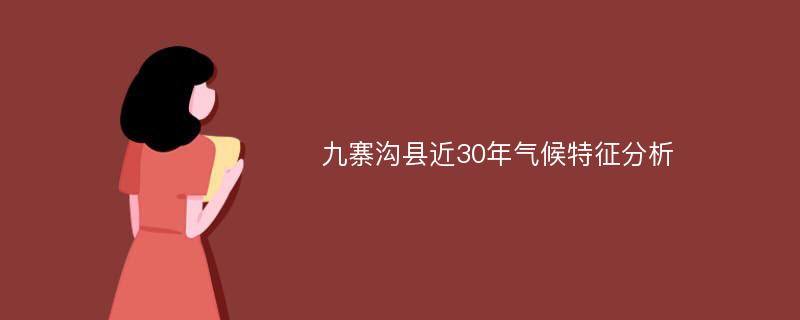 九寨沟县近30年气候特征分析