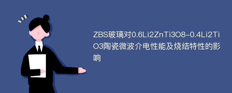 ZBS玻璃对0.6Li2ZnTi3O8-0.4Li2TiO3陶瓷微波介电性能及烧结特性的影响