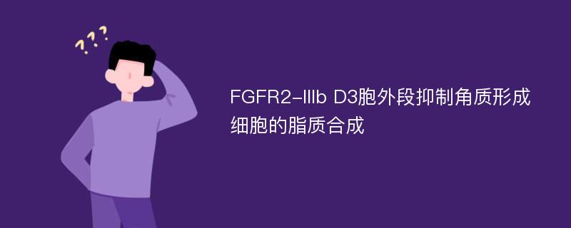 FGFR2-IIIb D3胞外段抑制角质形成细胞的脂质合成