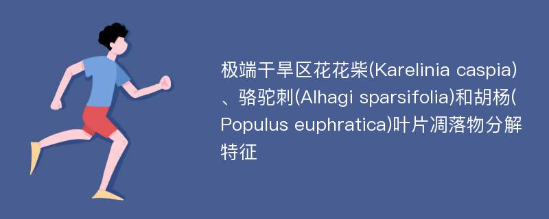 极端干旱区花花柴(Karelinia caspia)、骆驼刺(Alhagi sparsifolia)和胡杨(Populus euphratica)叶片凋落物分解特征