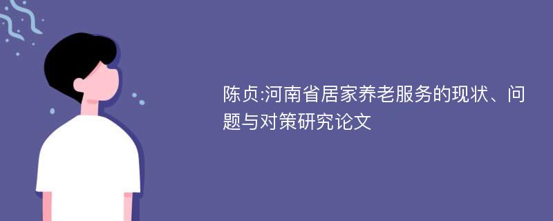 陈贞:河南省居家养老服务的现状、问题与对策研究论文