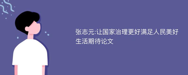 张志元:让国家治理更好满足人民美好生活期待论文