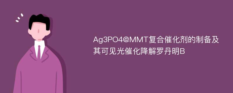 Ag3PO4@MMT复合催化剂的制备及其可见光催化降解罗丹明B