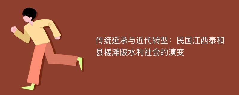 传统延承与近代转型：民国江西泰和县槎滩陂水利社会的演变