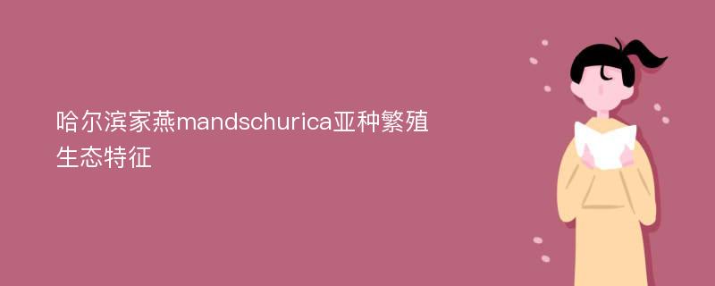 哈尔滨家燕mandschurica亚种繁殖生态特征