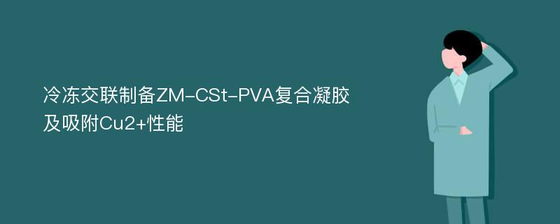 冷冻交联制备ZM-CSt-PVA复合凝胶及吸附Cu2+性能