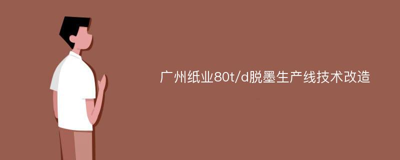 广州纸业80t/d脱墨生产线技术改造