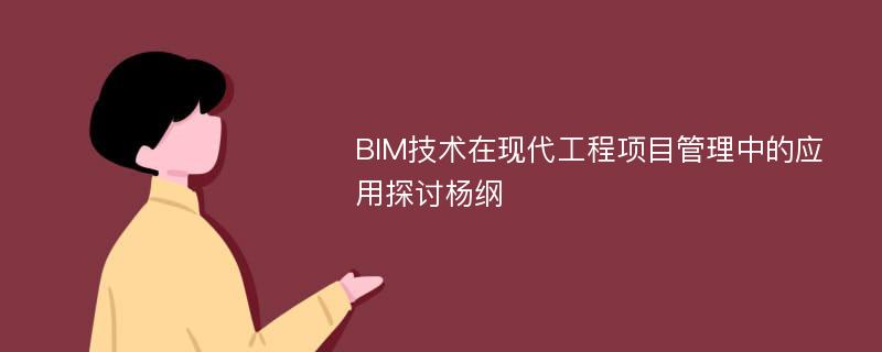 BIM技术在现代工程项目管理中的应用探讨杨纲